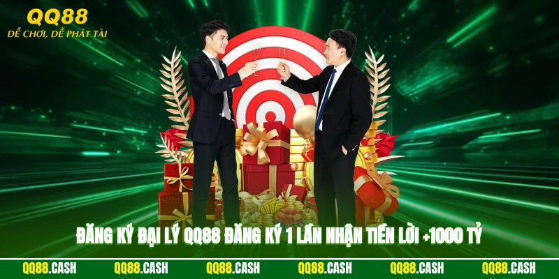 Đăng Ký Đại Lý QQ88 - Đăng Ký 1 Lần Nhận Tiền Lời +1000 Tỷ