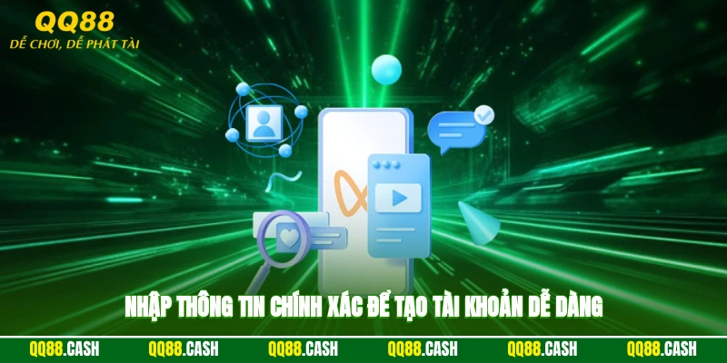 Nhập thông tin chính xác để tạo tài khoản dễ dàng