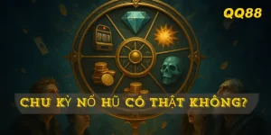 Giải đáp cùng QQ88 sự thật về chu kỳ nổ hũ